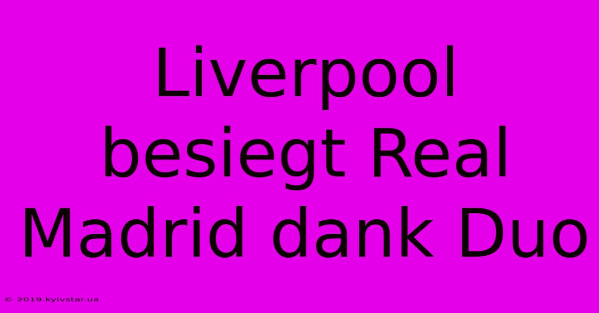 Liverpool Besiegt Real Madrid Dank Duo