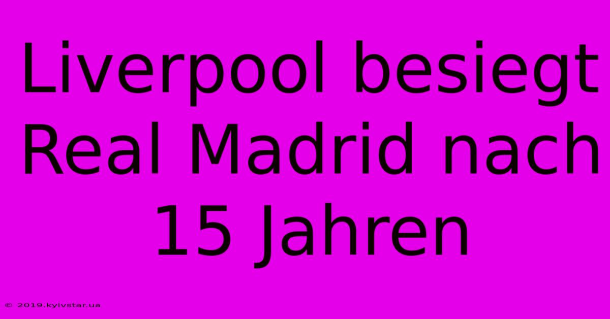 Liverpool Besiegt Real Madrid Nach 15 Jahren