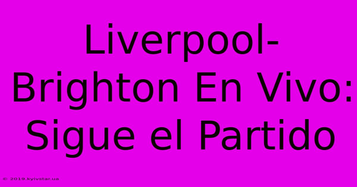 Liverpool-Brighton En Vivo: Sigue El Partido