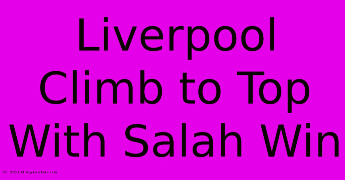 Liverpool Climb To Top With Salah Win