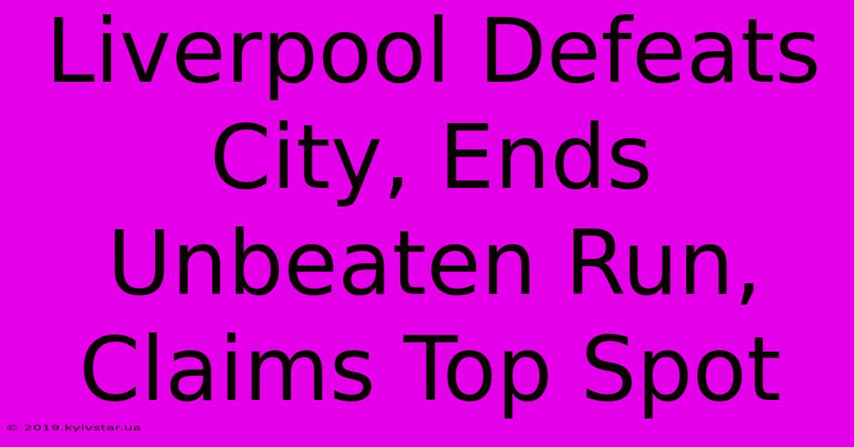 Liverpool Defeats City, Ends Unbeaten Run, Claims Top Spot 