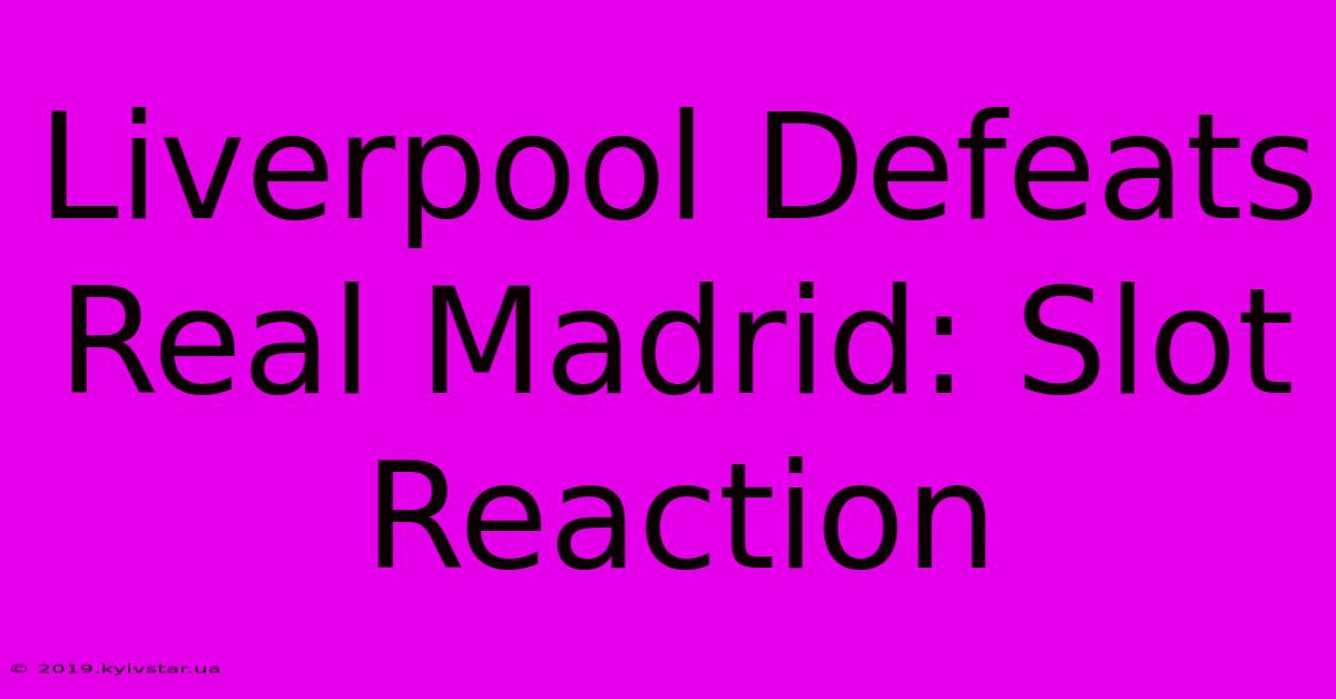 Liverpool Defeats Real Madrid: Slot Reaction