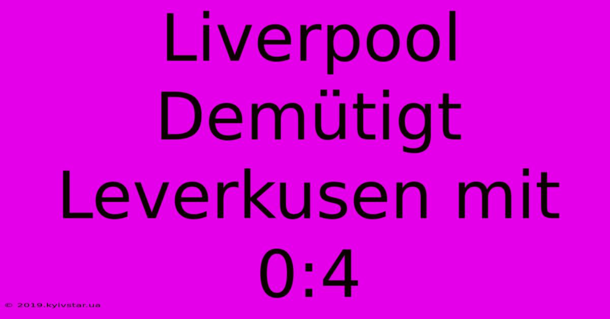 Liverpool Demütigt Leverkusen Mit 0:4