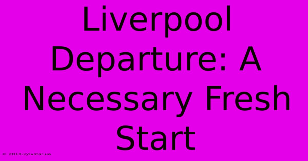 Liverpool Departure: A Necessary Fresh Start