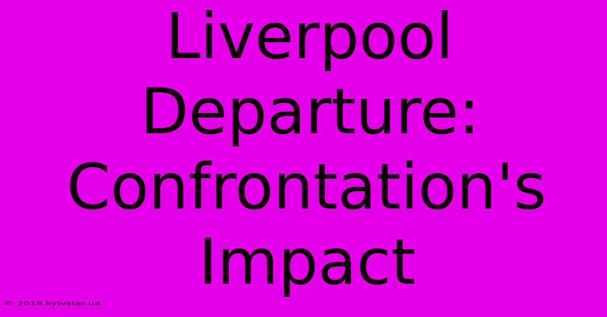 Liverpool Departure: Confrontation's Impact