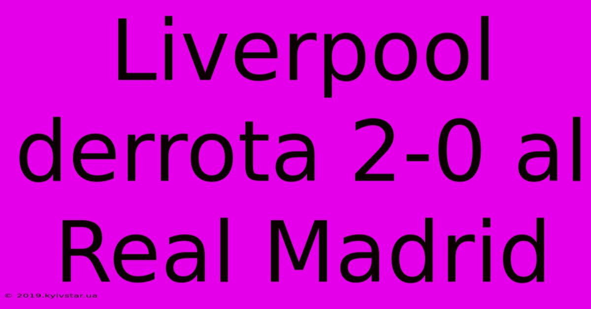 Liverpool Derrota 2-0 Al Real Madrid