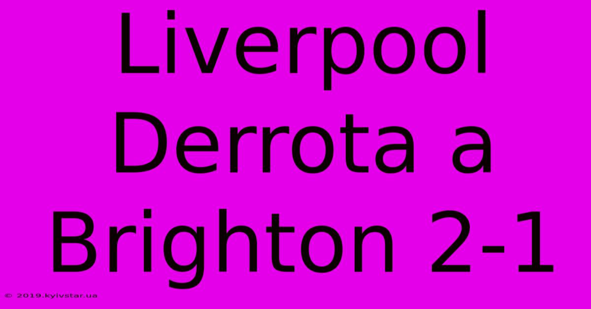 Liverpool Derrota A Brighton 2-1