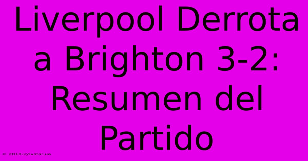 Liverpool Derrota A Brighton 3-2: Resumen Del Partido