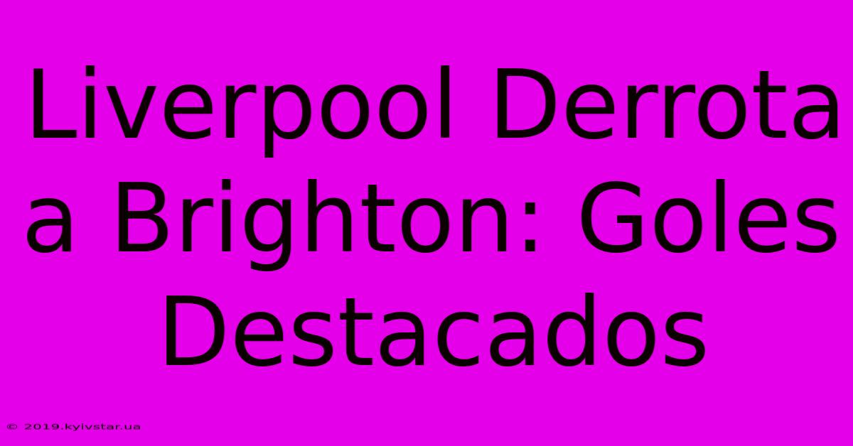 Liverpool Derrota A Brighton: Goles Destacados