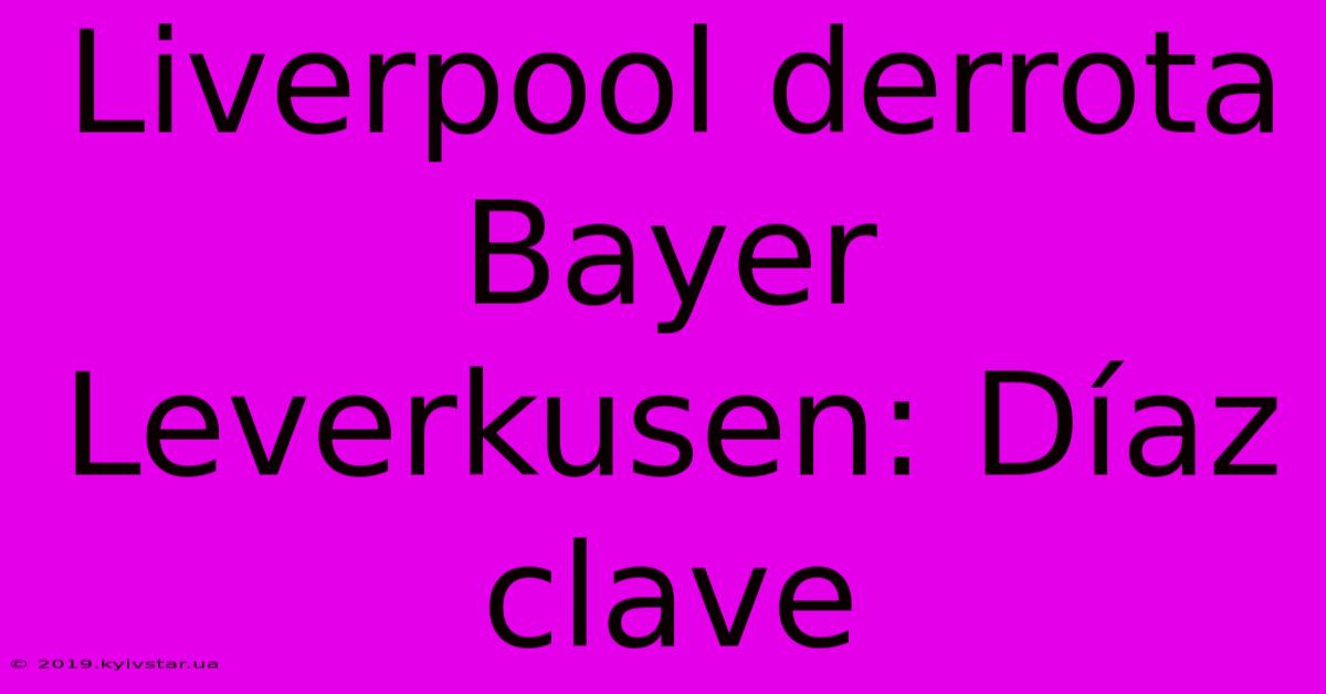 Liverpool Derrota Bayer Leverkusen: Díaz Clave