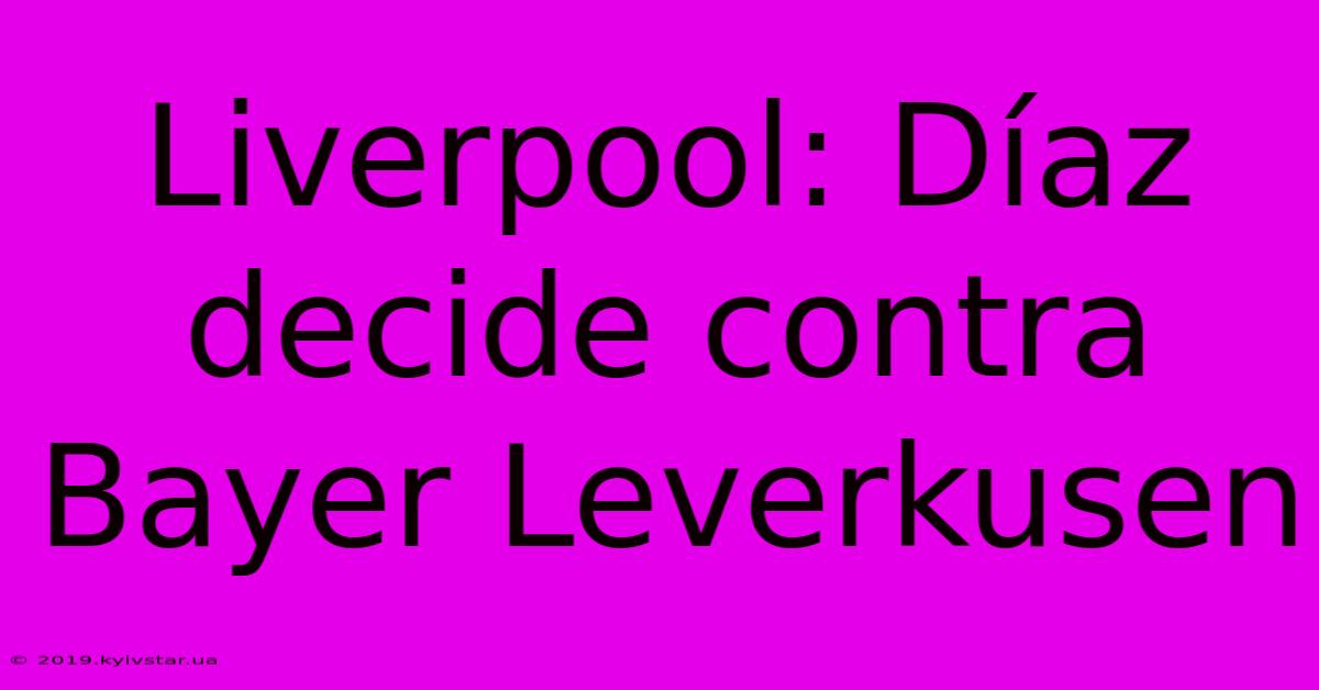 Liverpool: Díaz Decide Contra Bayer Leverkusen