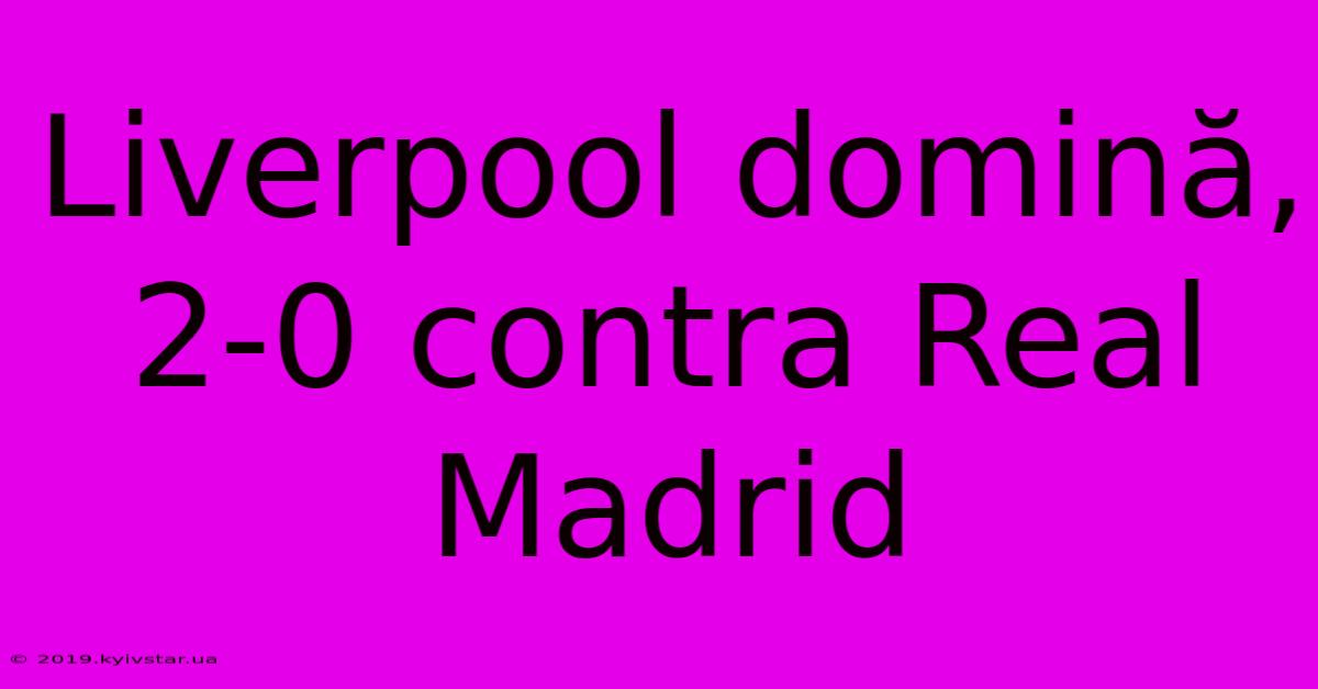 Liverpool Domină, 2-0 Contra Real Madrid