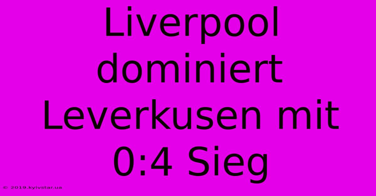 Liverpool Dominiert Leverkusen Mit 0:4 Sieg