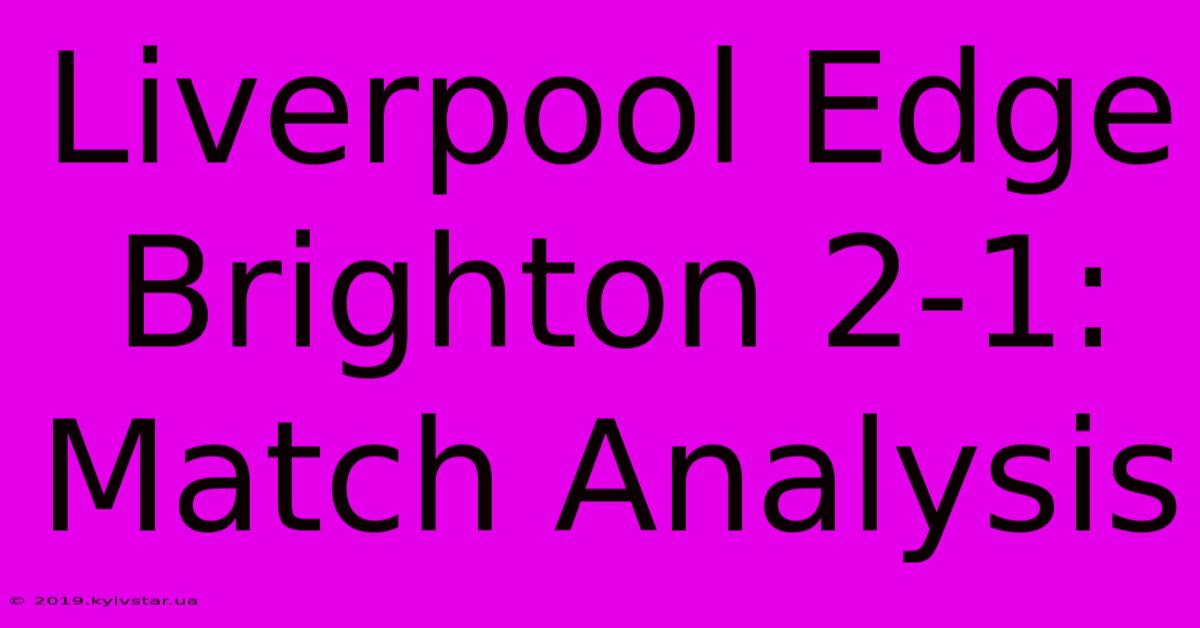 Liverpool Edge Brighton 2-1: Match Analysis