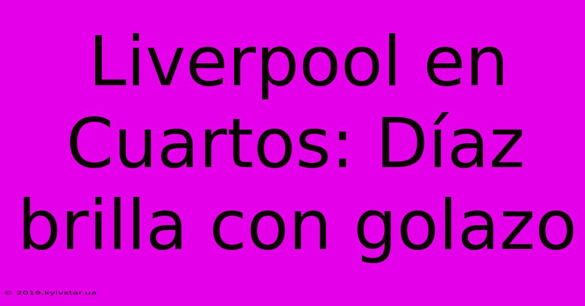 Liverpool En Cuartos: Díaz Brilla Con Golazo 