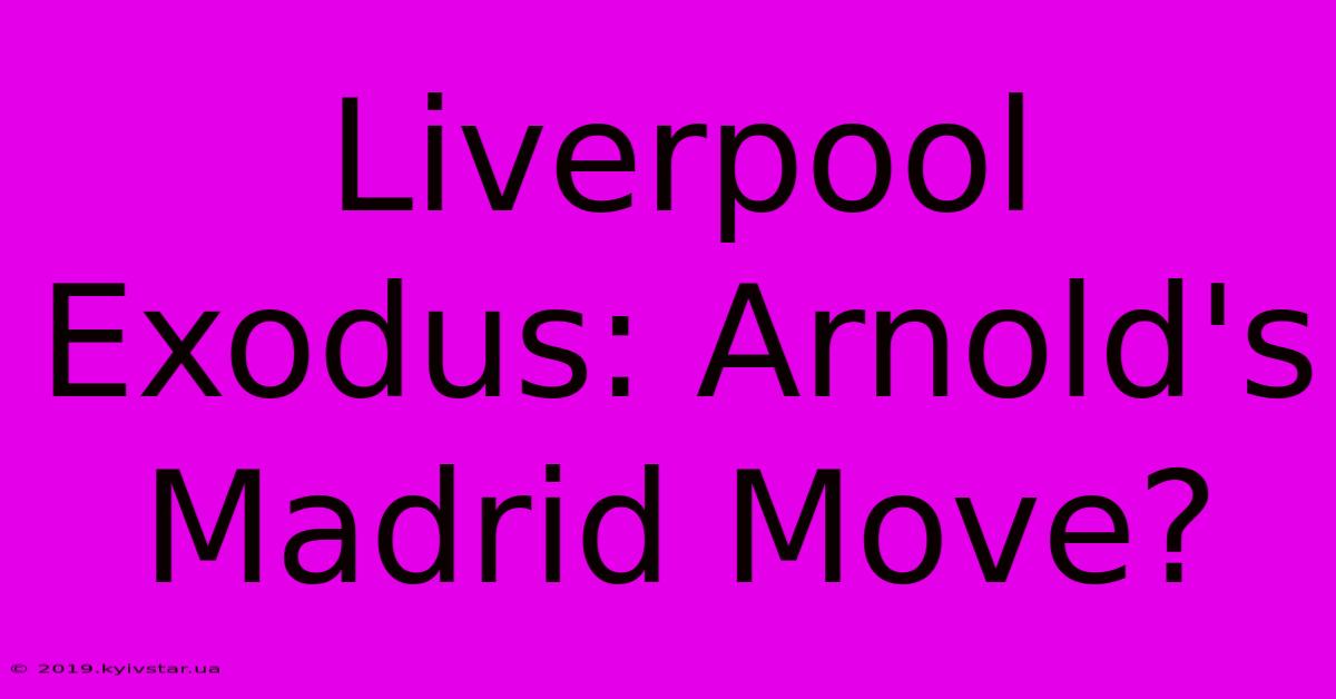 Liverpool Exodus: Arnold's Madrid Move?