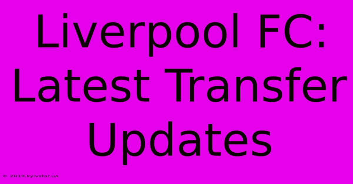 Liverpool FC: Latest Transfer Updates