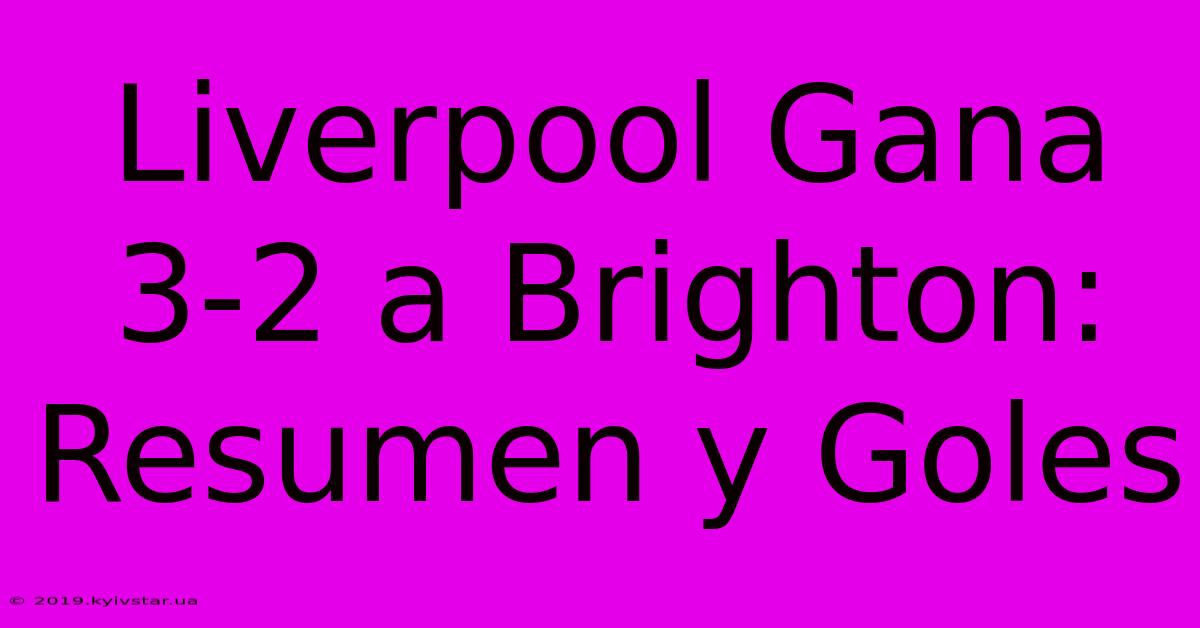 Liverpool Gana 3-2 A Brighton: Resumen Y Goles