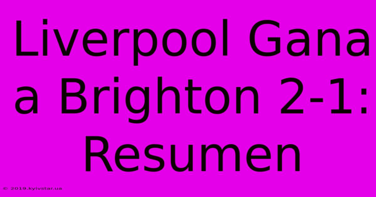 Liverpool Gana A Brighton 2-1: Resumen