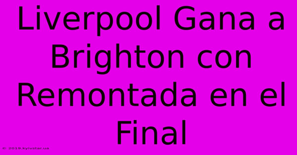 Liverpool Gana A Brighton Con Remontada En El Final