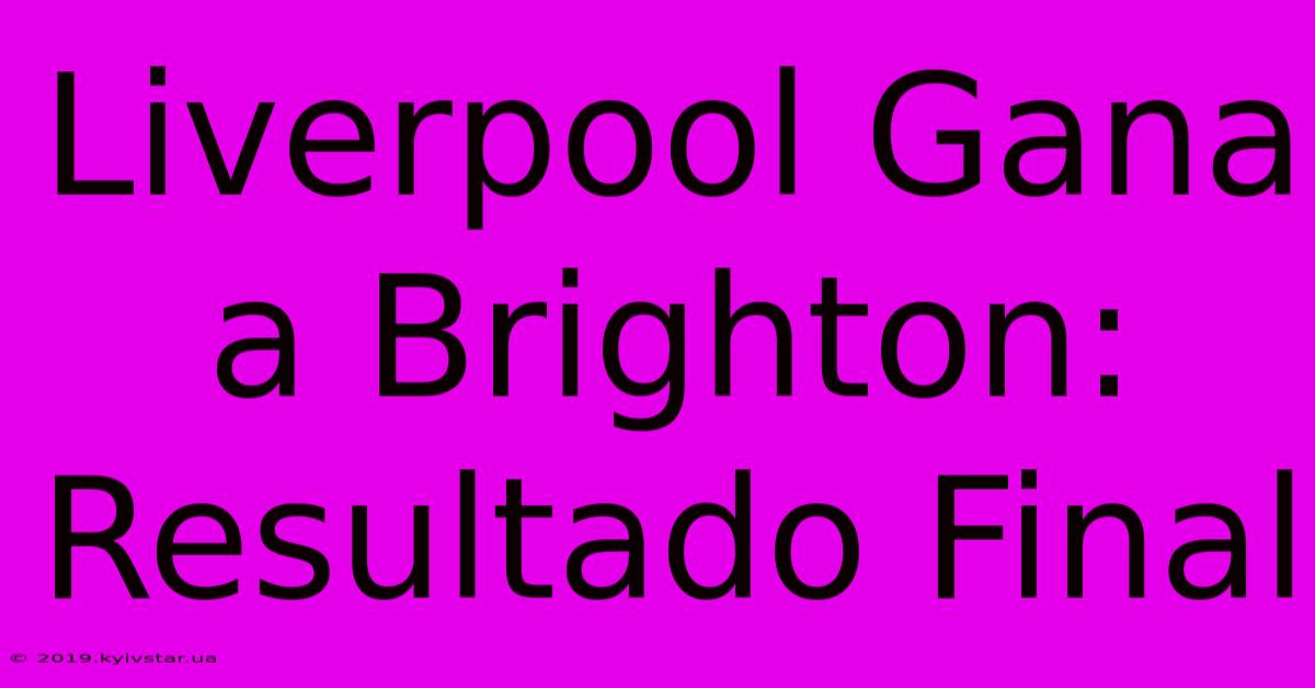 Liverpool Gana A Brighton: Resultado Final