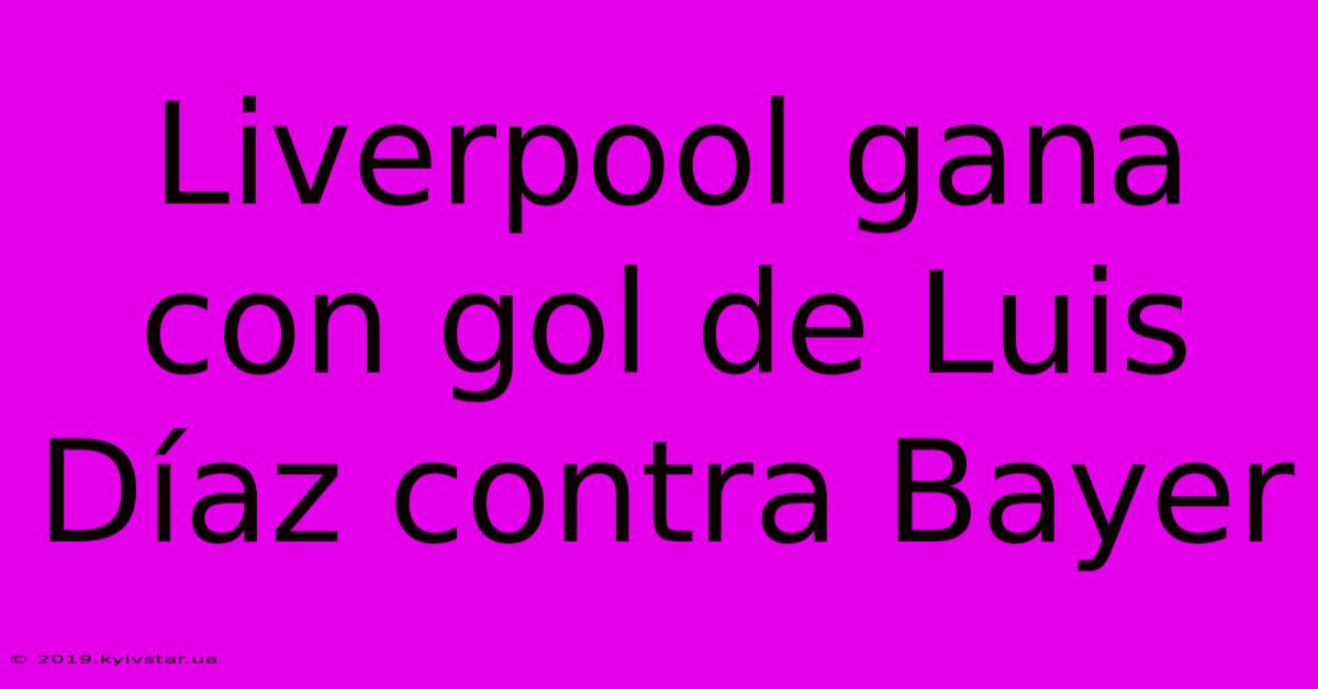 Liverpool Gana Con Gol De Luis Díaz Contra Bayer 