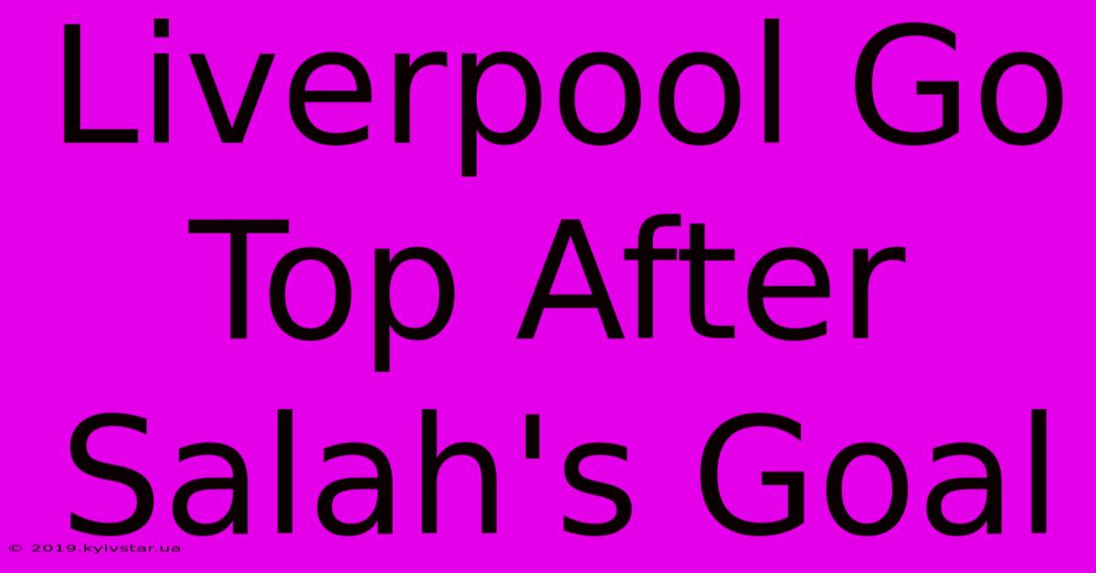 Liverpool Go Top After Salah's Goal