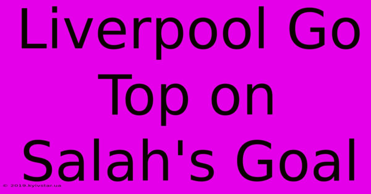 Liverpool Go Top On Salah's Goal