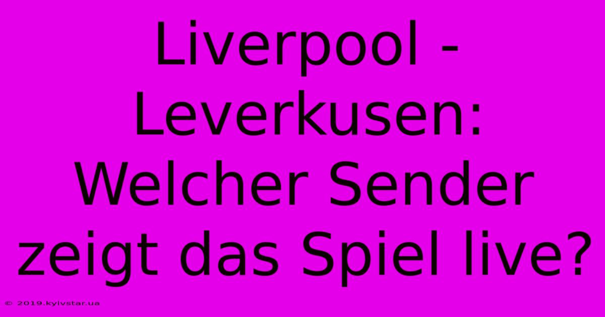 Liverpool - Leverkusen: Welcher Sender Zeigt Das Spiel Live?