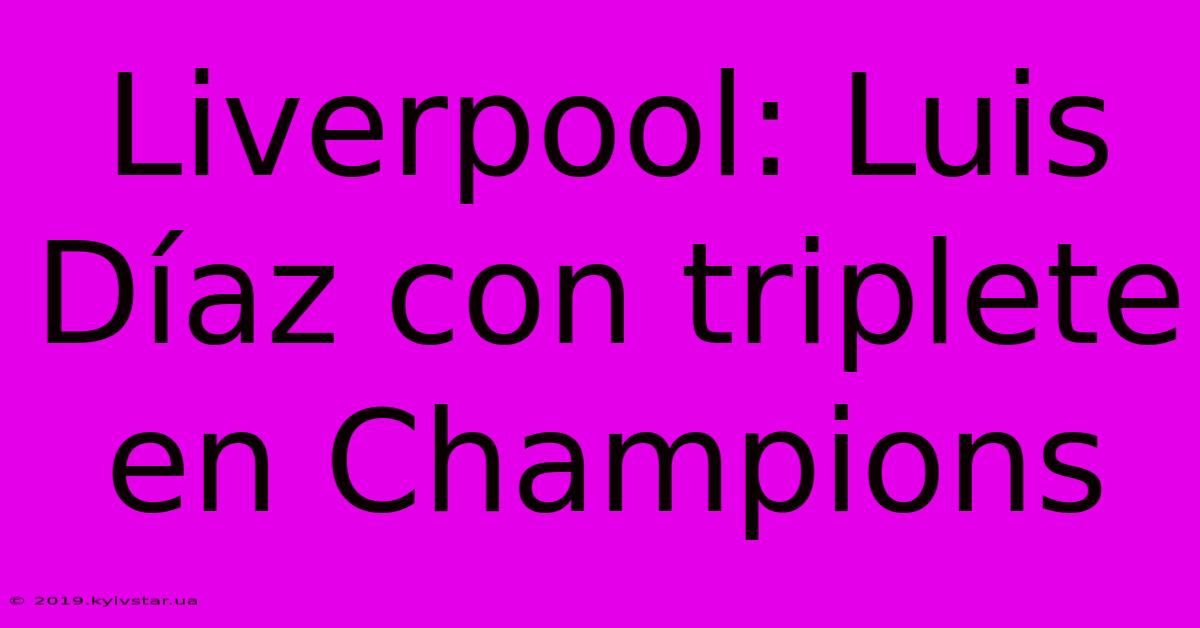 Liverpool: Luis Díaz Con Triplete En Champions 