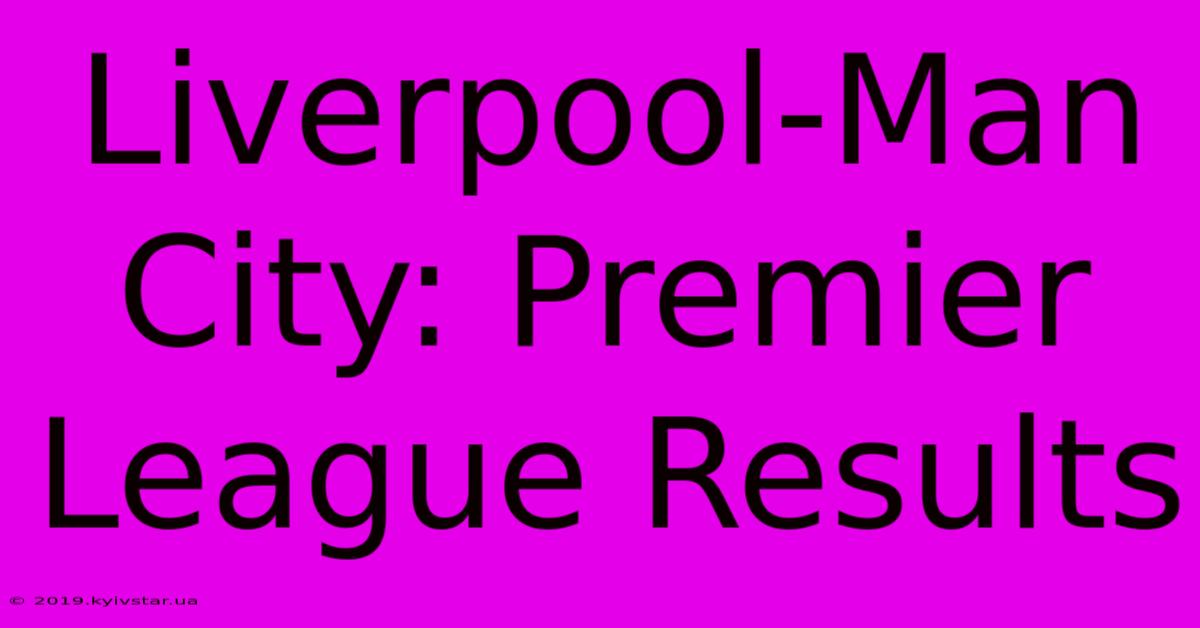 Liverpool-Man City: Premier League Results