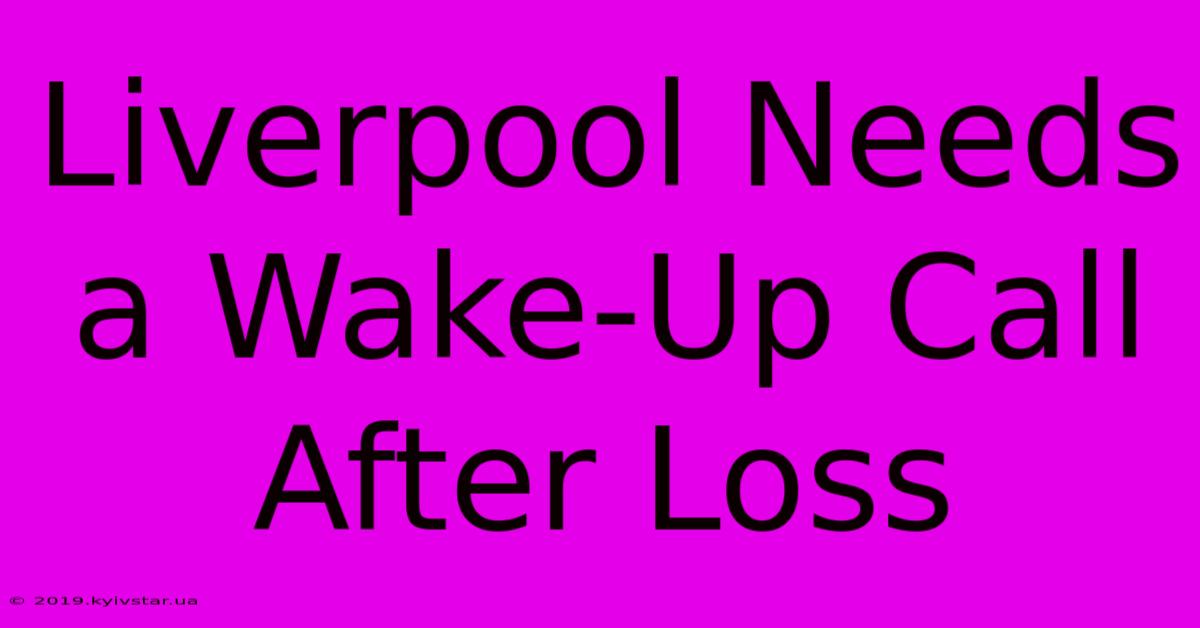 Liverpool Needs A Wake-Up Call After Loss