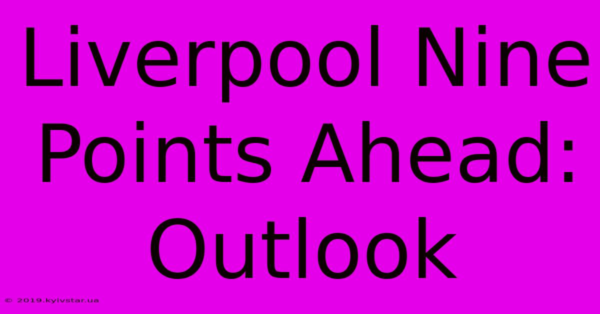 Liverpool Nine Points Ahead: Outlook