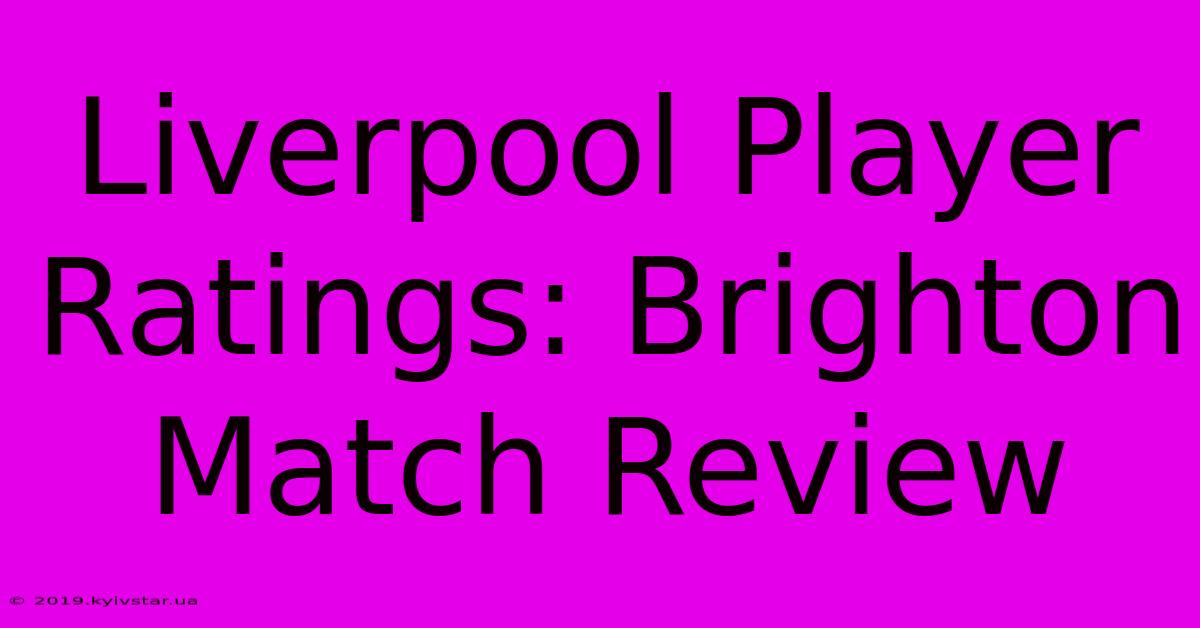 Liverpool Player Ratings: Brighton Match Review