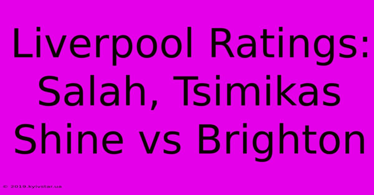 Liverpool Ratings: Salah, Tsimikas Shine Vs Brighton