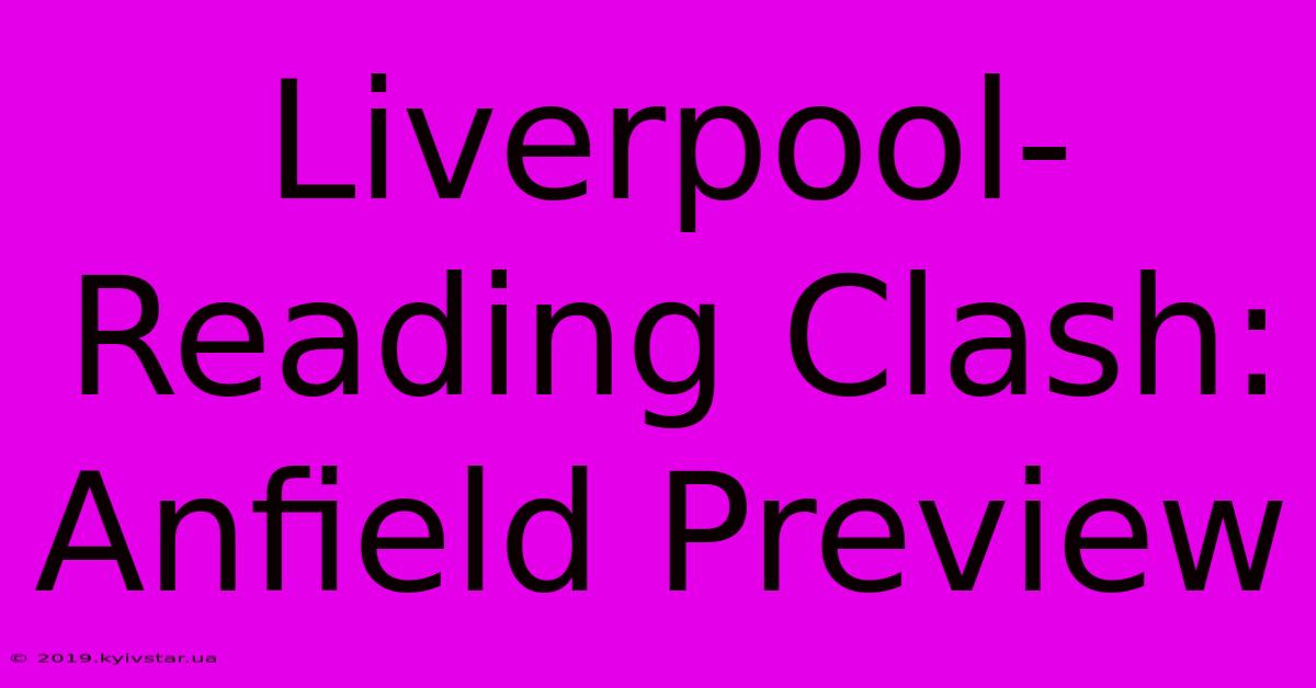 Liverpool-Reading Clash: Anfield Preview