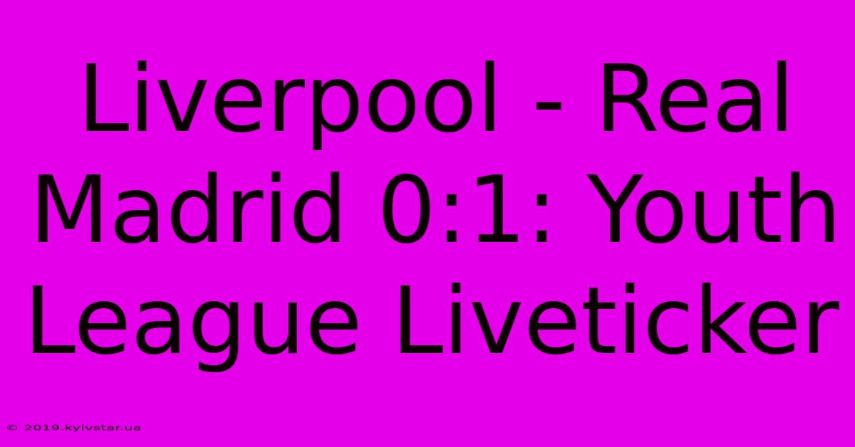 Liverpool - Real Madrid 0:1: Youth League Liveticker