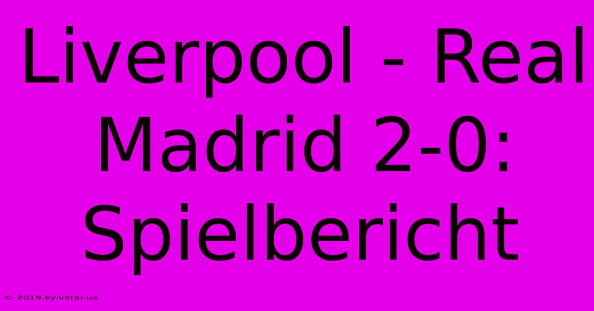 Liverpool - Real Madrid 2-0: Spielbericht