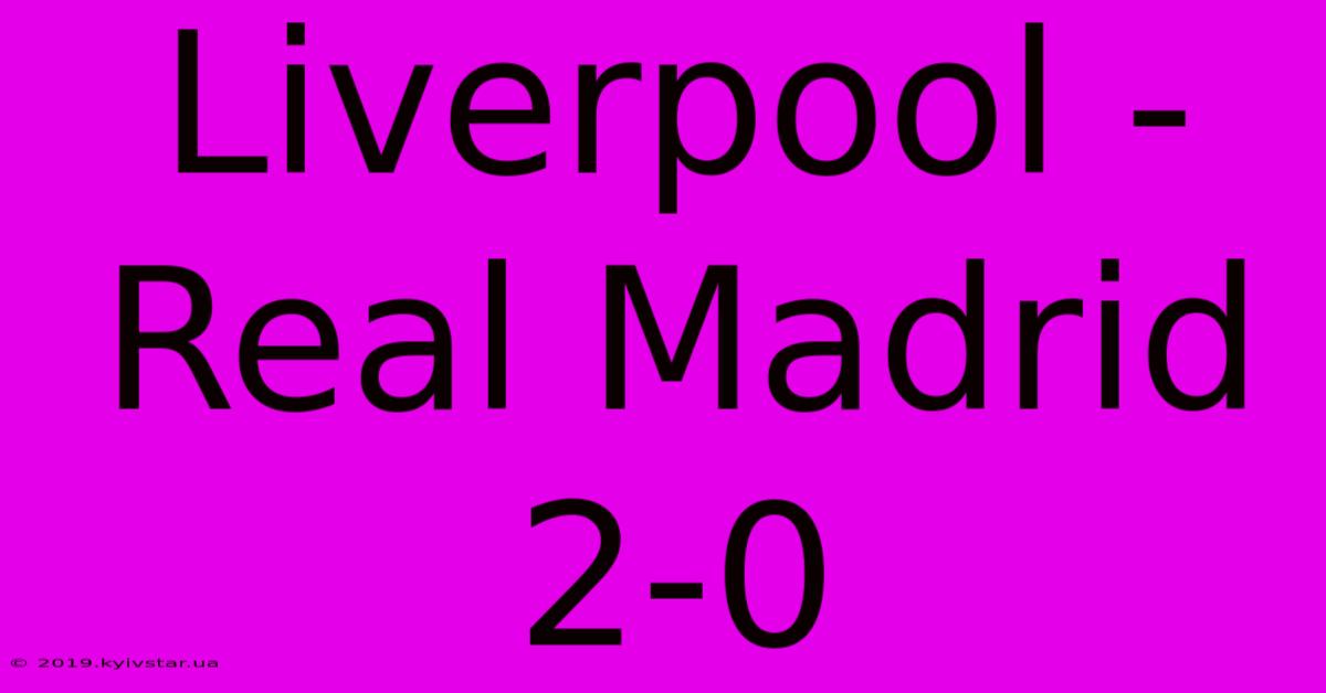 Liverpool - Real Madrid 2-0