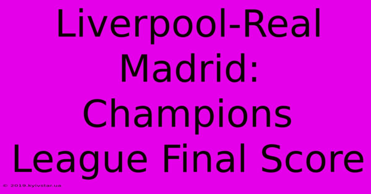 Liverpool-Real Madrid: Champions League Final Score