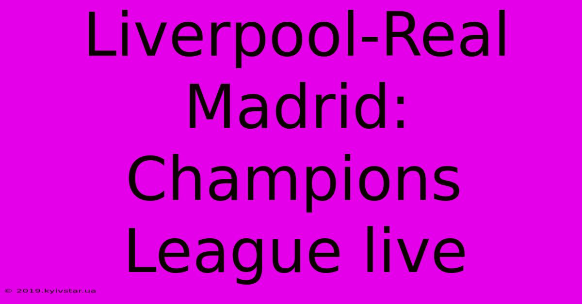 Liverpool-Real Madrid: Champions League Live