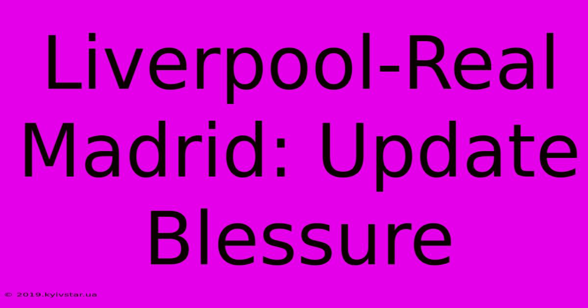 Liverpool-Real Madrid: Update Blessure