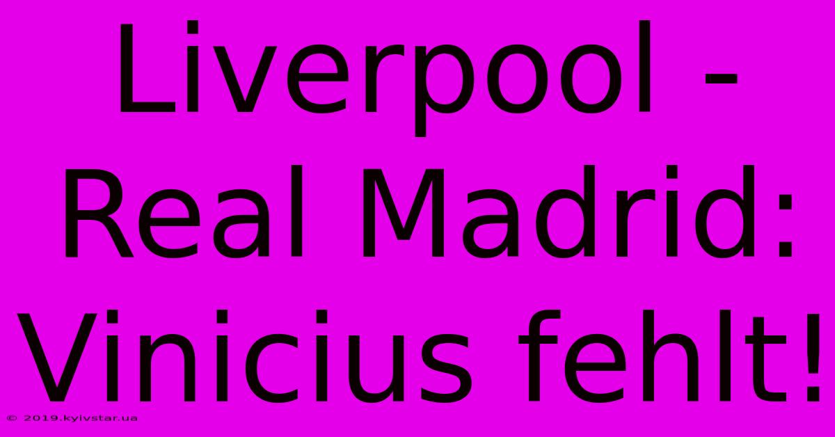 Liverpool - Real Madrid: Vinicius Fehlt!