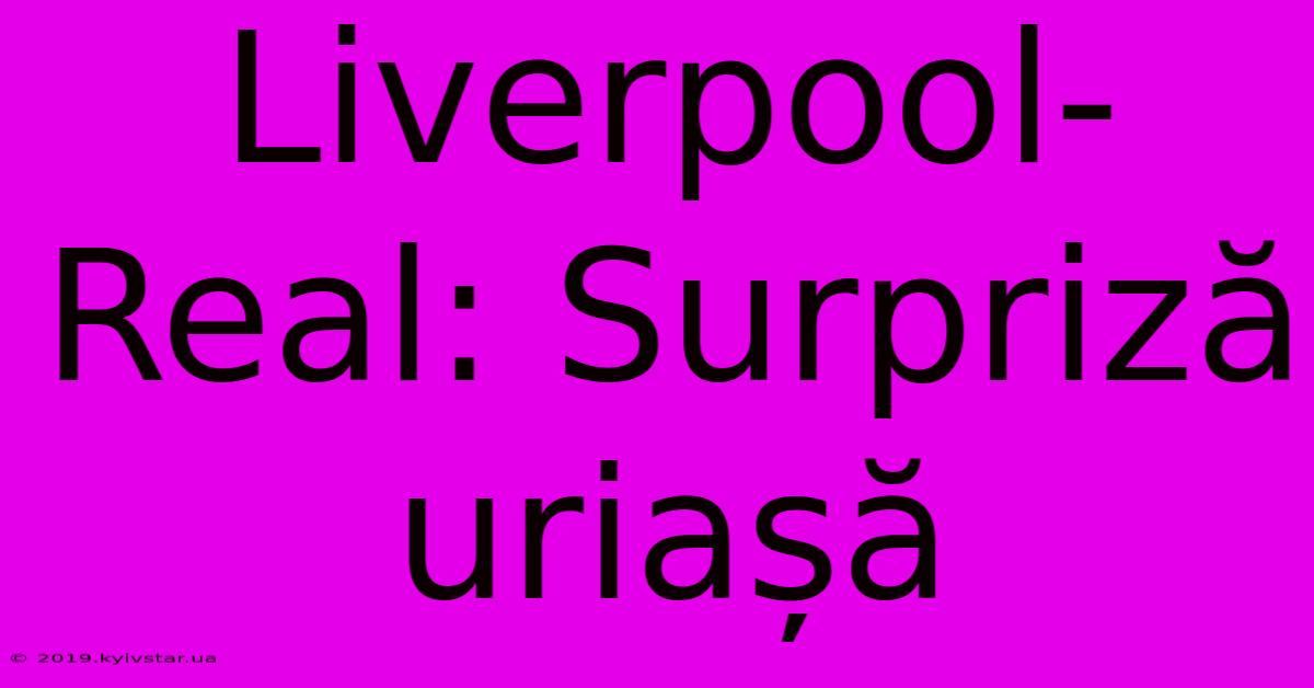 Liverpool-Real: Surpriză Uriașă