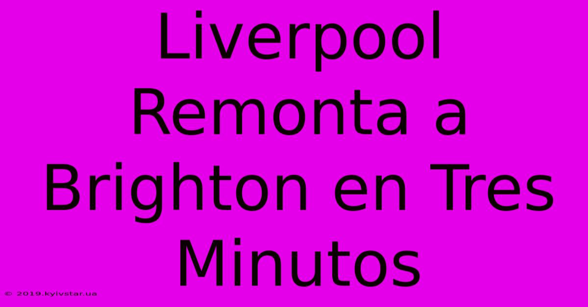 Liverpool Remonta A Brighton En Tres Minutos