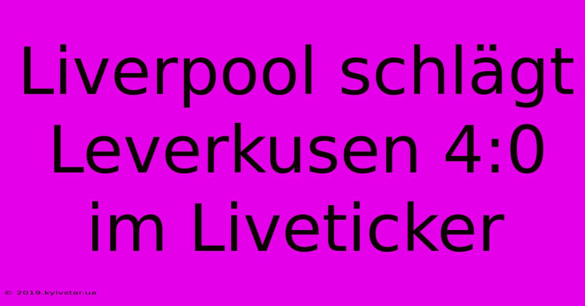 Liverpool Schlägt Leverkusen 4:0 Im Liveticker