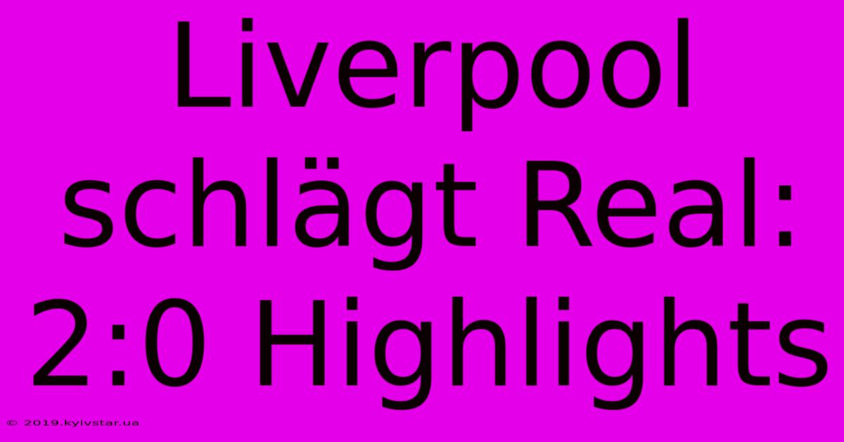 Liverpool Schlägt Real: 2:0 Highlights