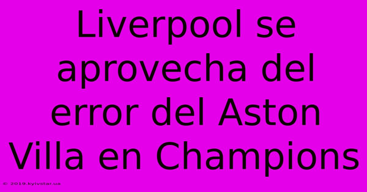 Liverpool Se Aprovecha Del Error Del Aston Villa En Champions