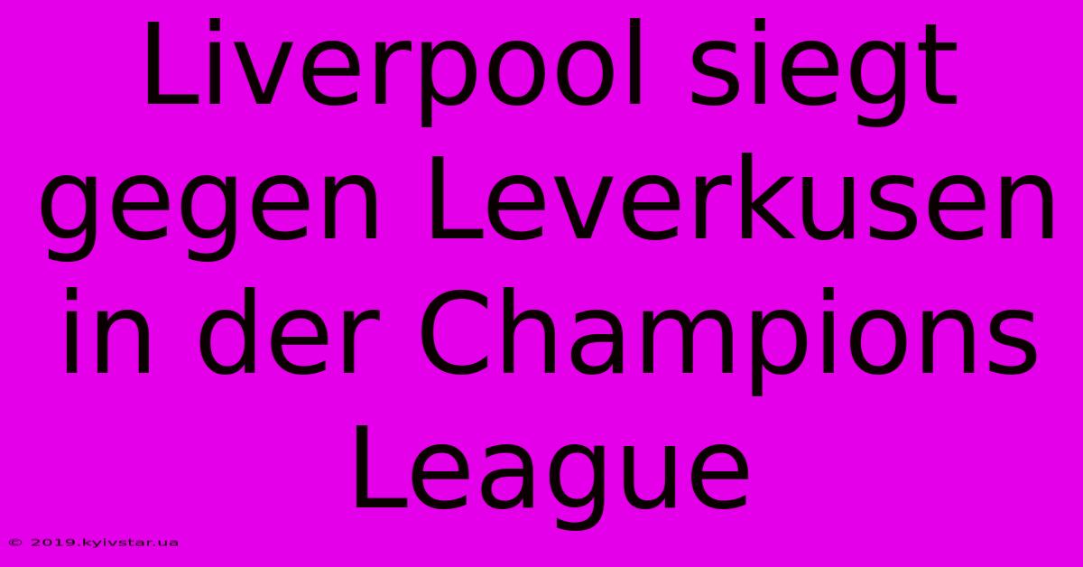 Liverpool Siegt Gegen Leverkusen In Der Champions League