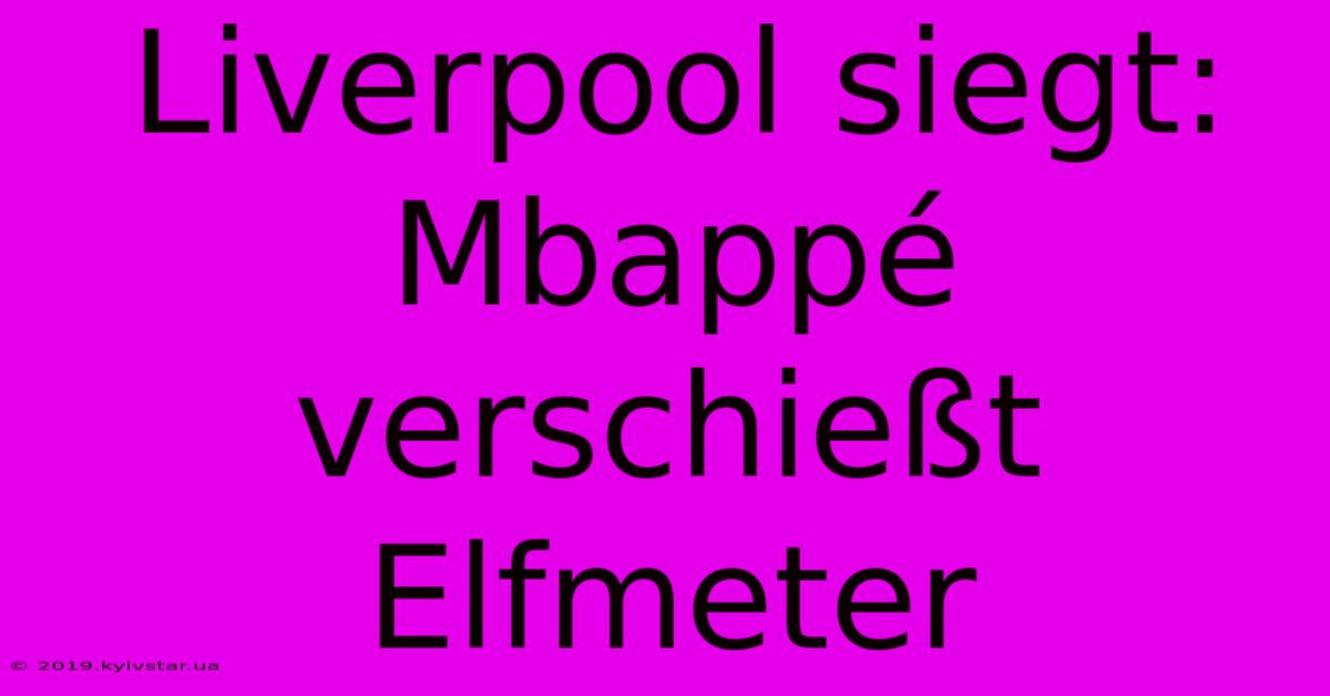 Liverpool Siegt: Mbappé Verschießt Elfmeter